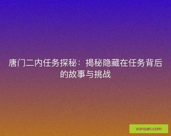 唐門二內任務探秘：揭秘隱藏在任務背后的故事與挑戰