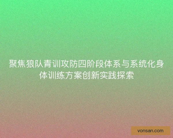 聚焦狼队青训攻防四阶段体系与系统化身体训练方案创新实践探索